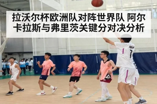 拉沃尔杯欧洲队对阵世界队 阿尔卡拉斯与弗里茨关键分对决分析