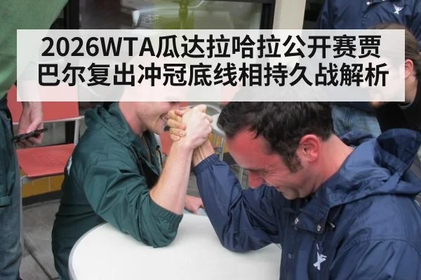 2026WTA瓜达拉哈拉公开赛贾巴尔复出冲冠底线相持久战解析